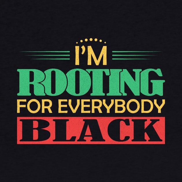 I'm Rooting for Everybody Black by ozalshirts